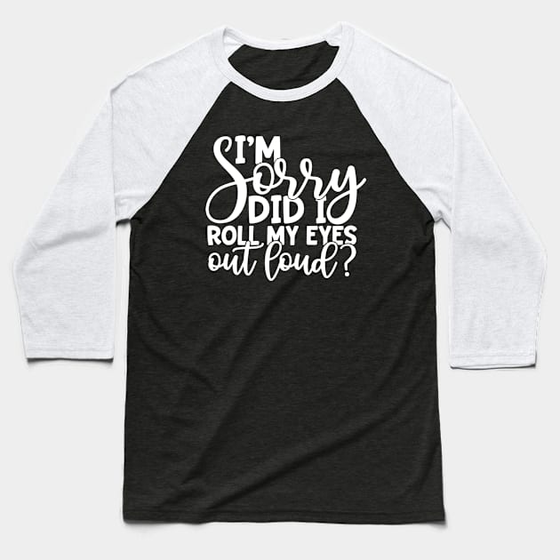 I'm Sorry Did I Roll My Eyes Out Loud Baseball T-Shirt by Space Club